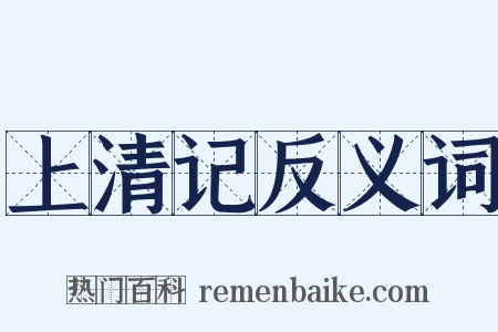 上清记反义词是什么意思的图片